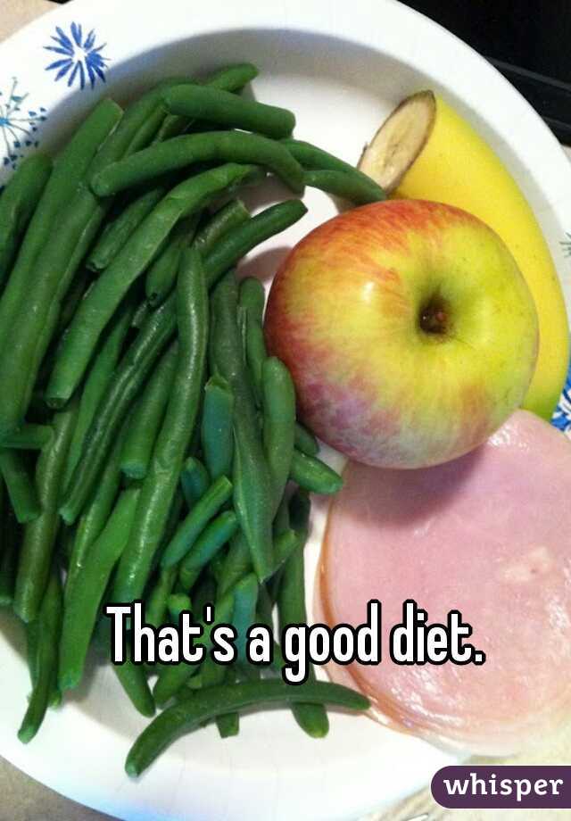 That's a good diet.