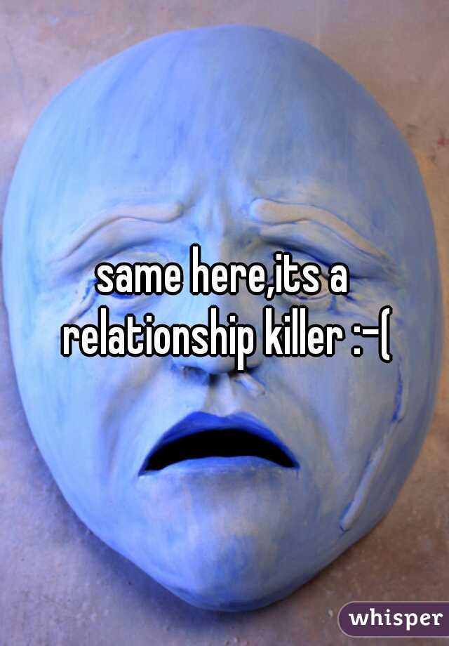same here,its a relationship killer :-(