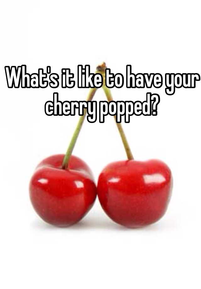 What's it like to have your cherry popped?