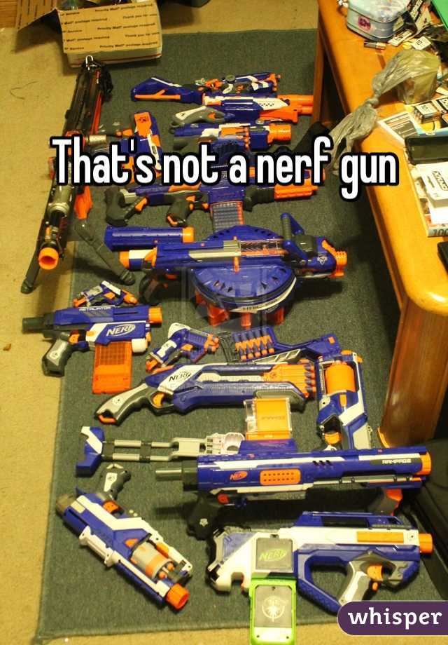 That's not a nerf gun
