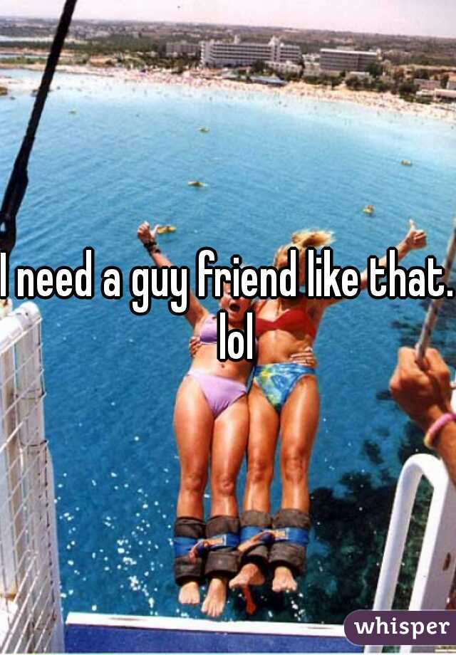 I need a guy friend like that.  lol