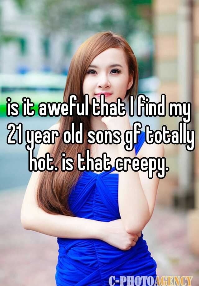 is-it-aweful-that-i-find-my-21-year-old-sons-gf-totally-hot-is-that