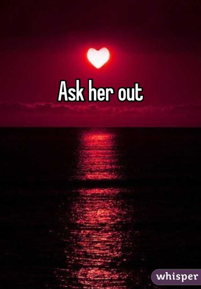 Ask her out