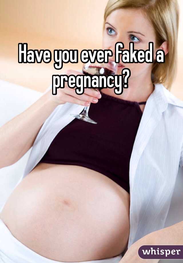 Have you ever faked a pregnancy? 