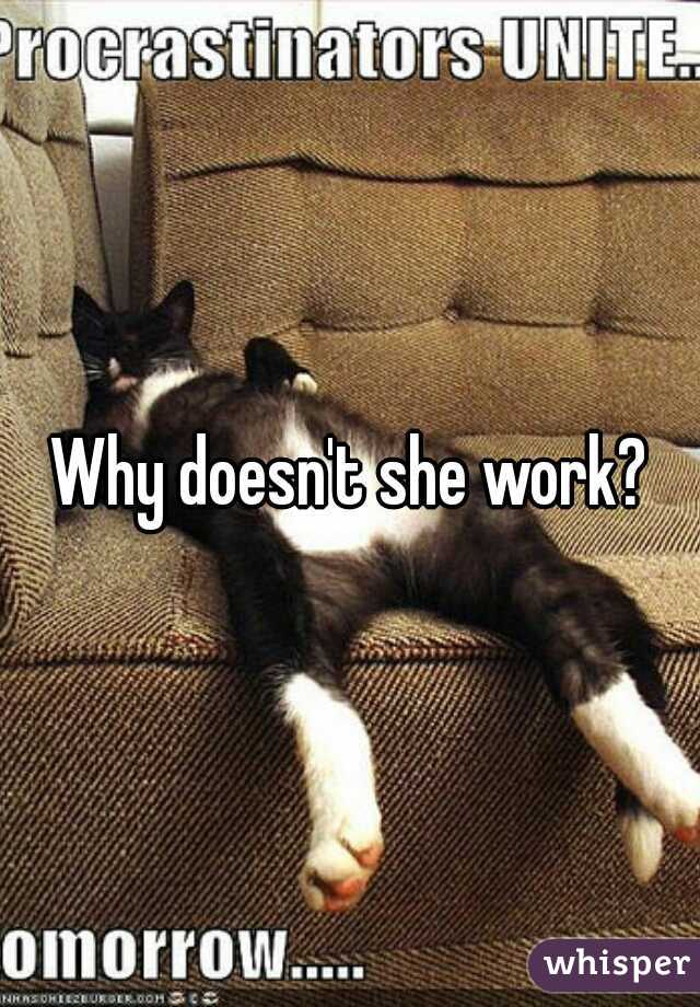 Why doesn't she work?