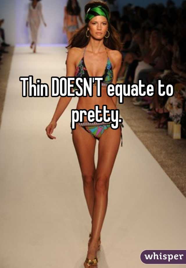 Thin DOESN'T equate to pretty.