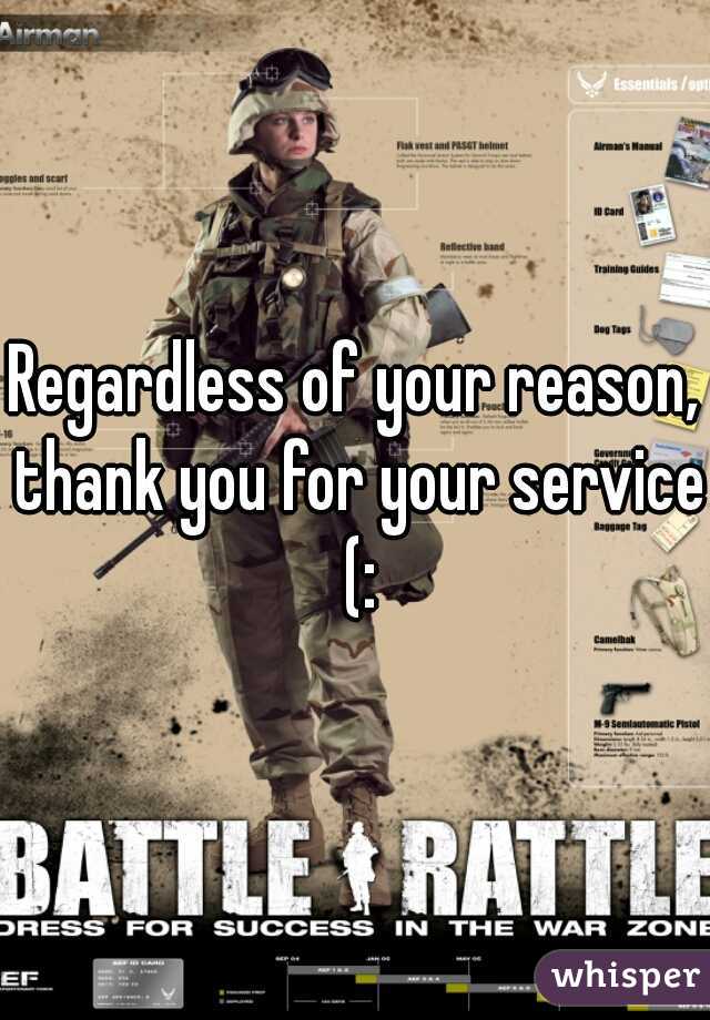 Regardless of your reason, thank you for your service (: