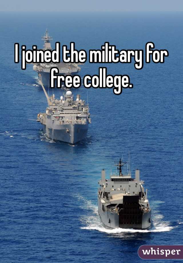 I joined the military for free college.