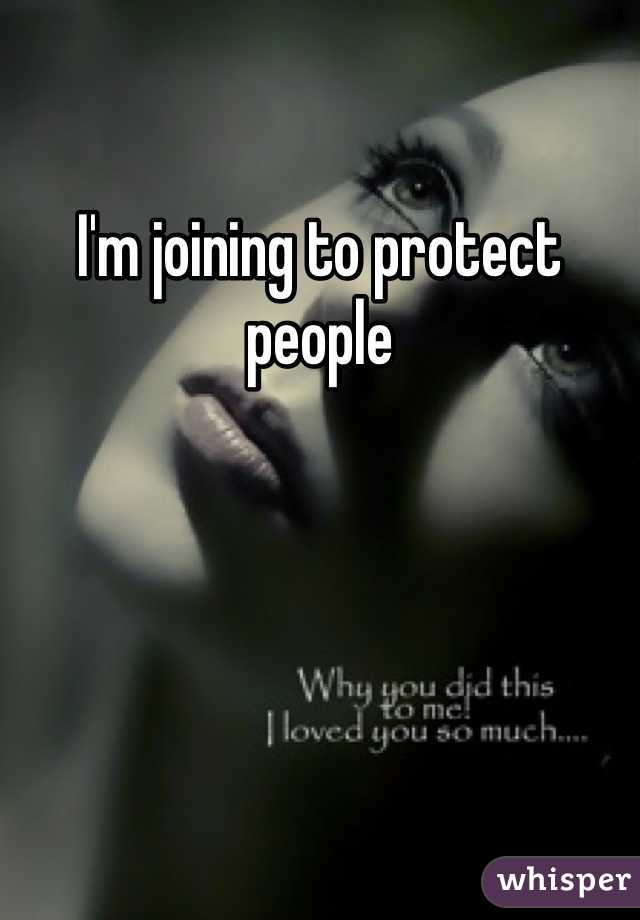I'm joining to protect people 