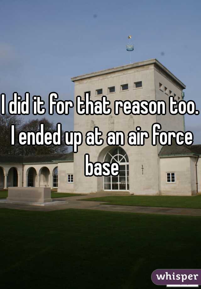 I did it for that reason too. I ended up at an air force base