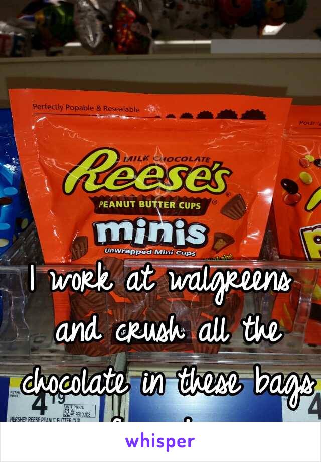 I work at walgreens and crush all the chocolate in these bags of candy. 