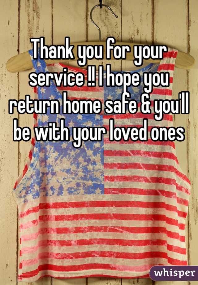Thank you for your service !! I hope you return home safe & you'll be with your loved ones 