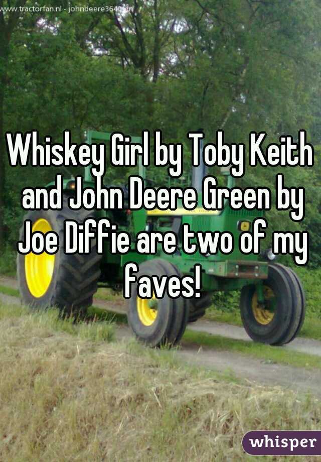 Whiskey Girl by Toby Keith and John Deere Green by Joe Diffie are two of my faves!