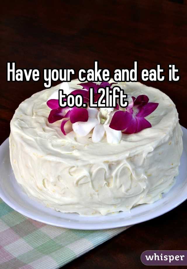 Have your cake and eat it too. L2lift