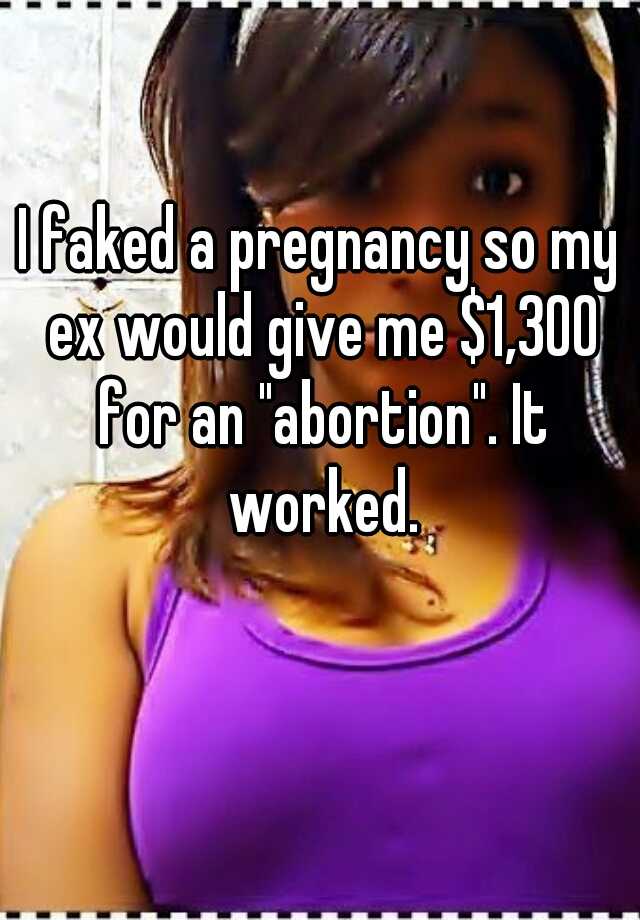 I faked a pregnancy so my ex would give me $1,300 for an "abortion". It worked.