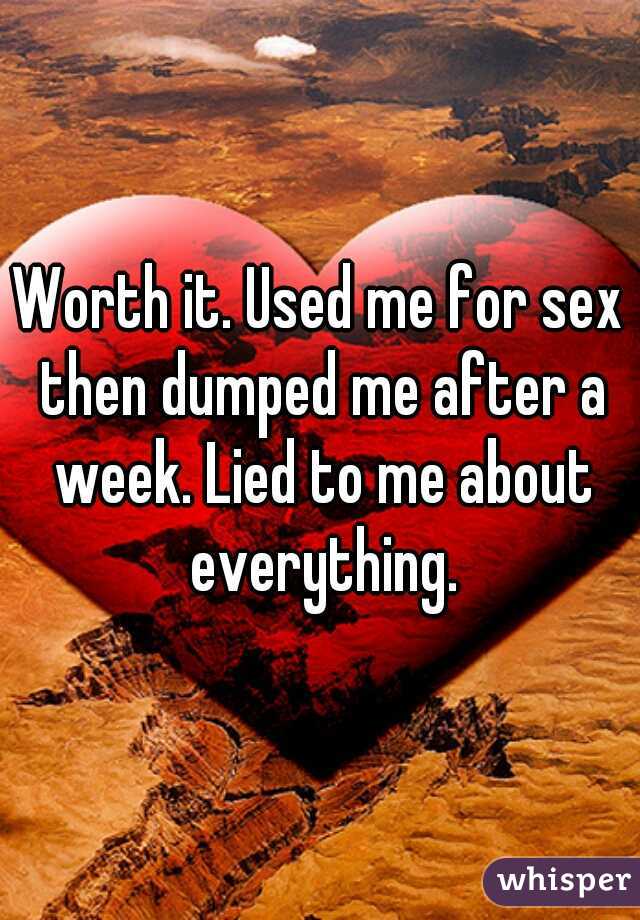 Worth it. Used me for sex then dumped me after a week. Lied to me about everything.