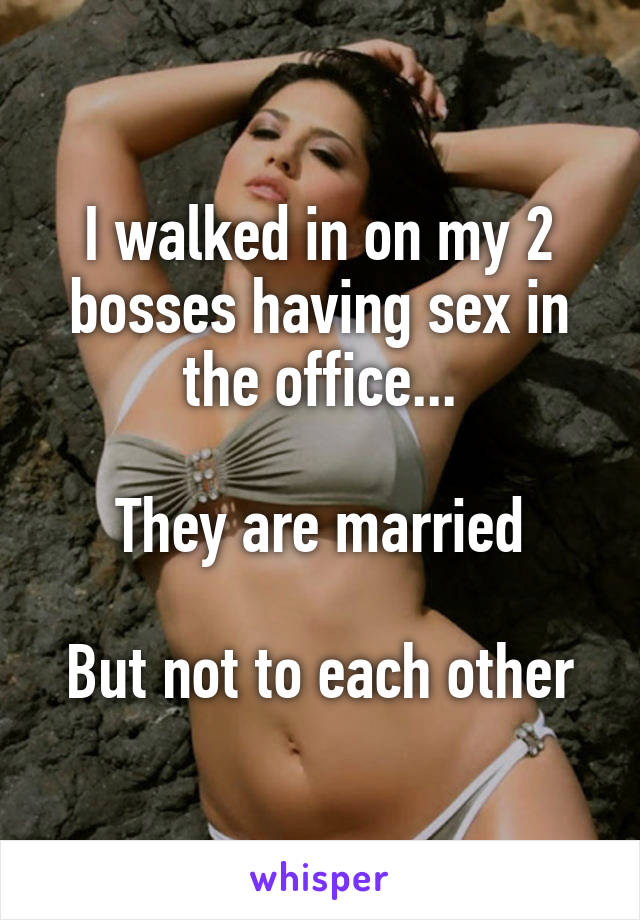 I walked in on my 2 bosses having sex in the office...

They are married

But not to each other