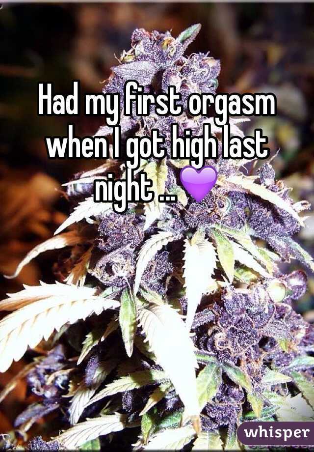 Had my first orgasm when I got high last night ...💜