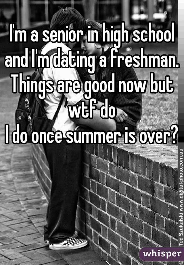I'm a senior in high school and I'm dating a freshman. Things are good now but wtf do
I do once summer is over?