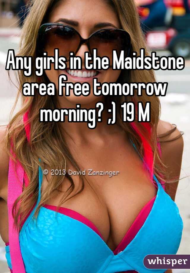 Any girls in the Maidstone area free tomorrow morning? ;) 19 M