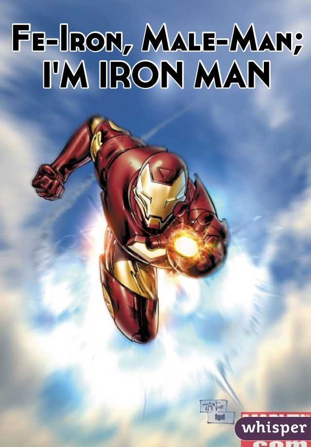 Fe-Iron, Male-Man; I'M IRON MAN