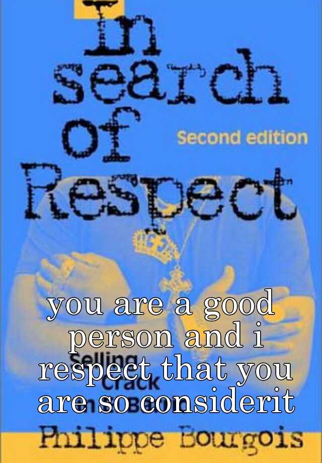 you-are-a-good-person-and-i-respect-that-you-are-so-considerit