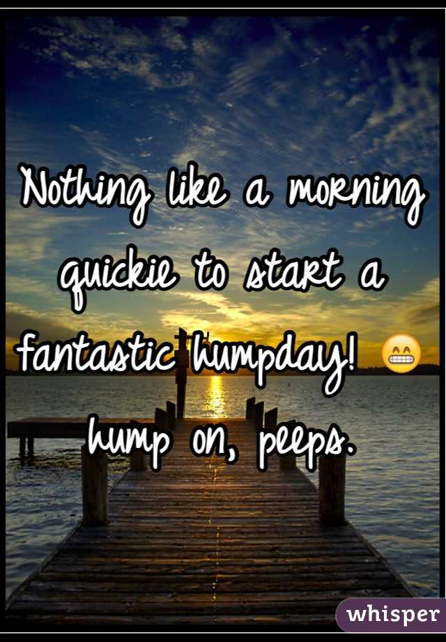Nothing like a morning quickie to start a fantastic humpday! 😁 hump on, peeps.