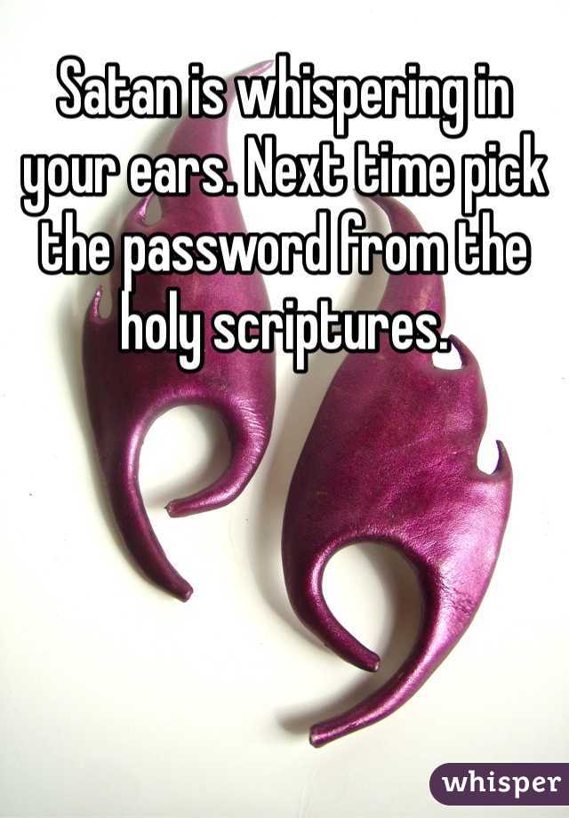 Satan is whispering in your ears. Next time pick the password from the holy scriptures. 