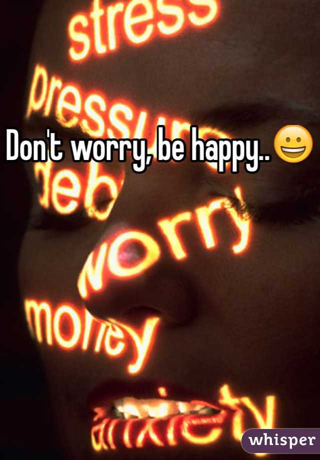 Don't worry, be happy..😀