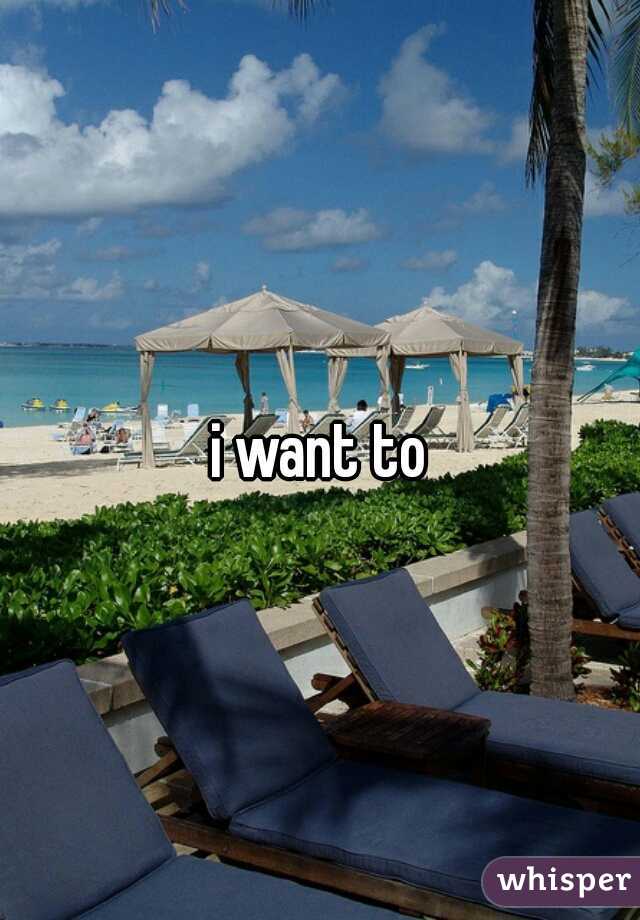 i want to