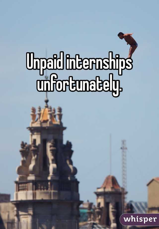 Unpaid internships unfortunately. 