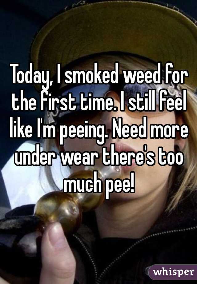 
Today, I smoked weed for the first time. I still feel like I'm peeing. Need more under wear there's too much pee!