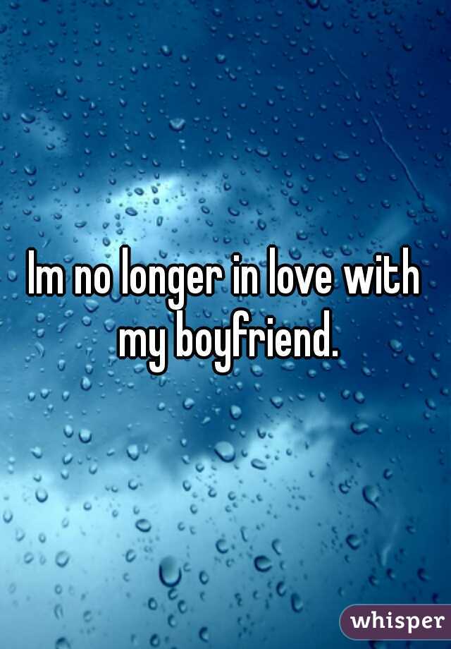 Im no longer in love with my boyfriend.