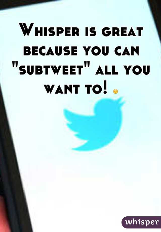 Whisper is great because you can "subtweet" all you want to! 😊