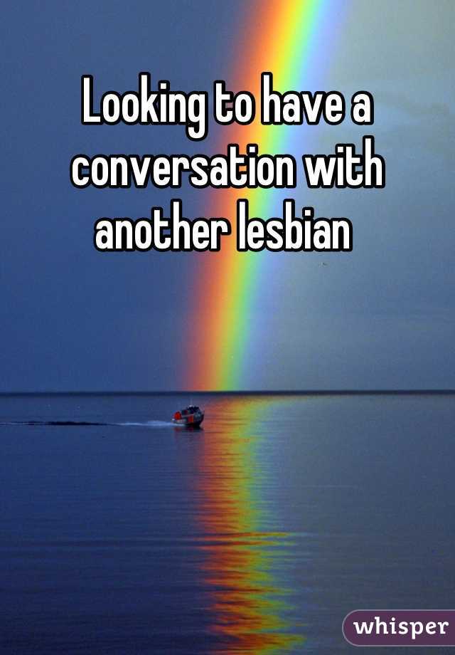 Looking to have a conversation with another lesbian 