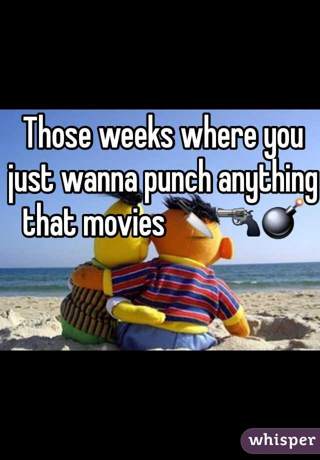 Those weeks where you just wanna punch anything that movies 🔪🔫💣