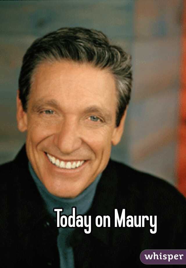 Today on Maury