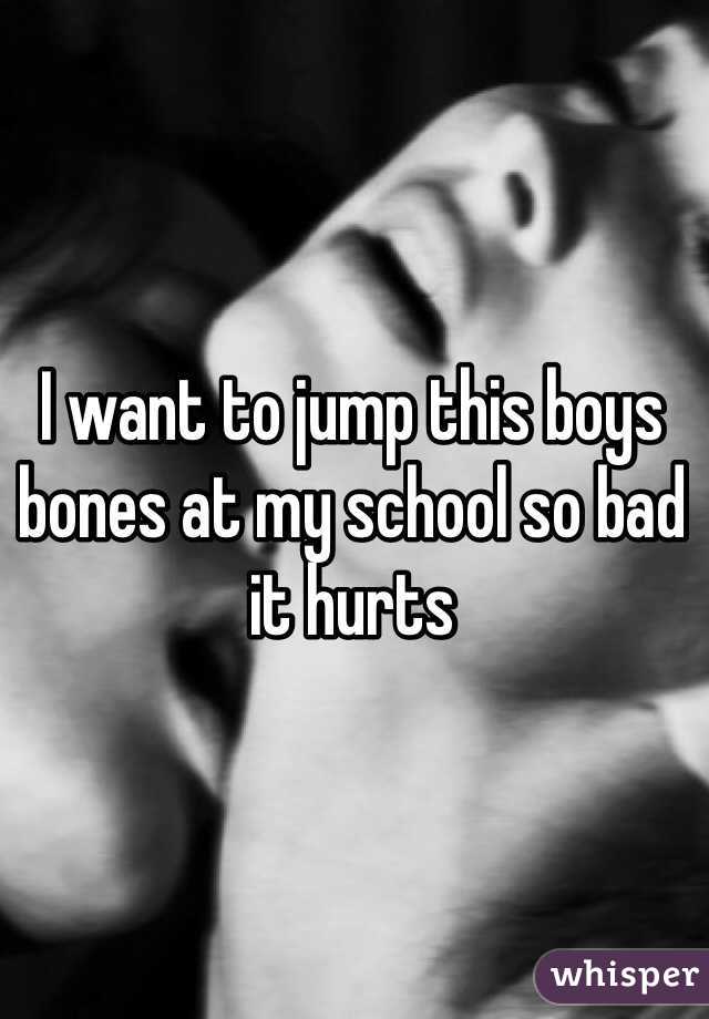 I want to jump this boys bones at my school so bad it hurts 