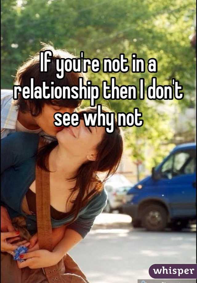 If you're not in a relationship then I don't see why not