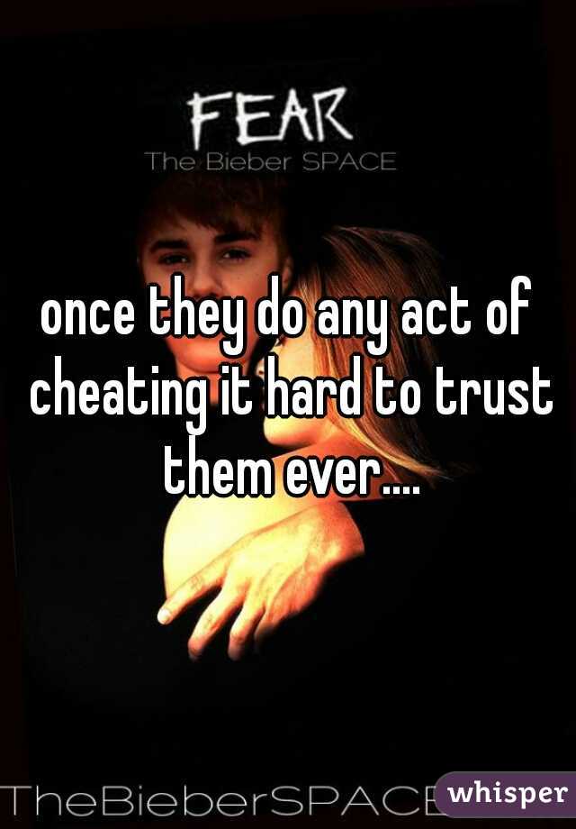 once they do any act of cheating it hard to trust them ever....