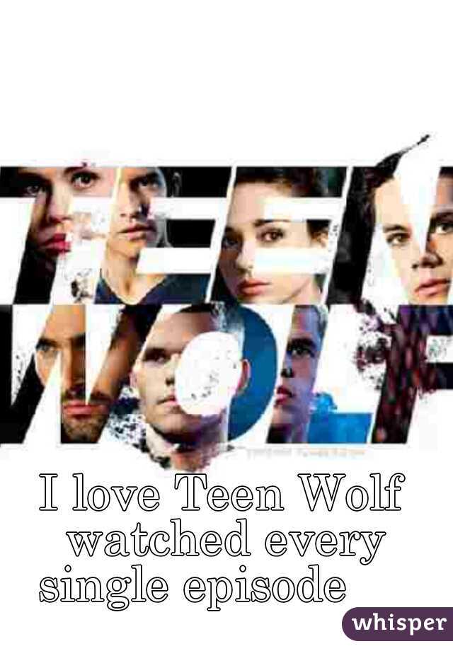 I love Teen Wolf watched every single episode     