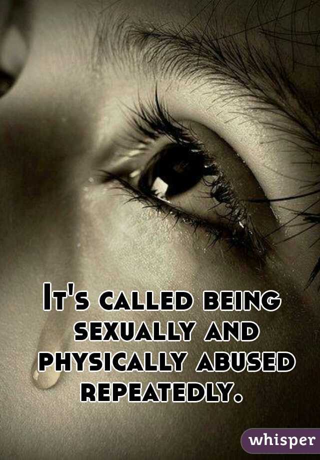 It's called being sexually and physically abused repeatedly. 