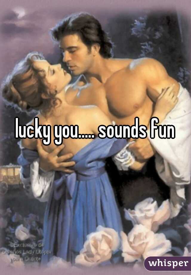 lucky you..... sounds fun