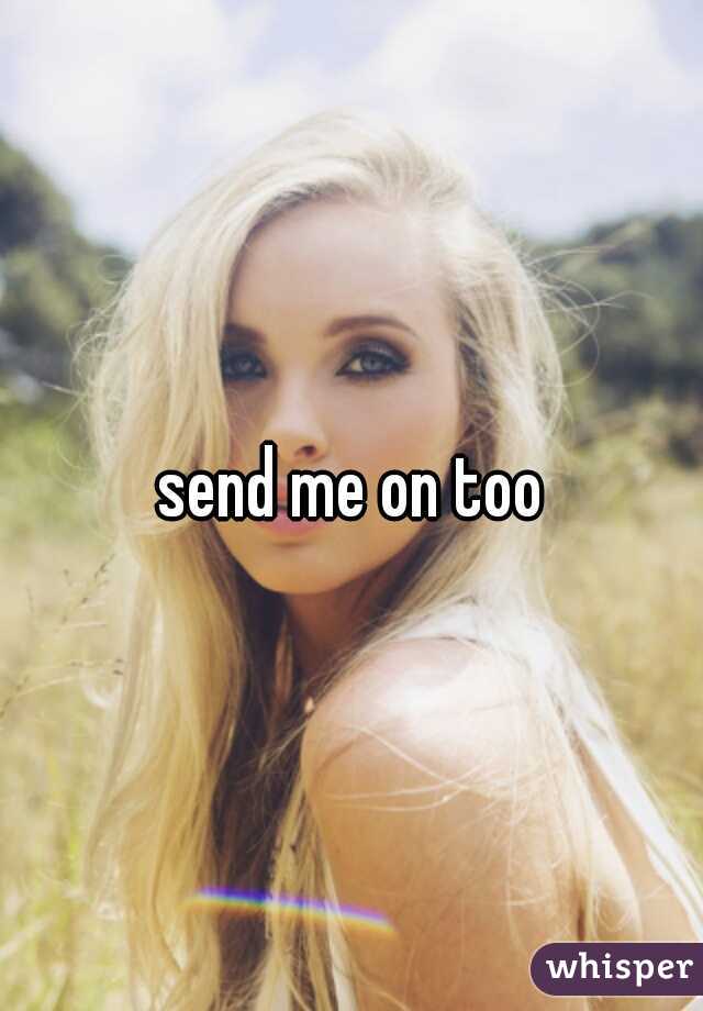 send me on too