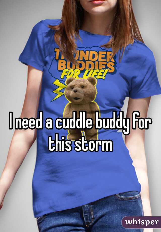 I need a cuddle buddy for this storm