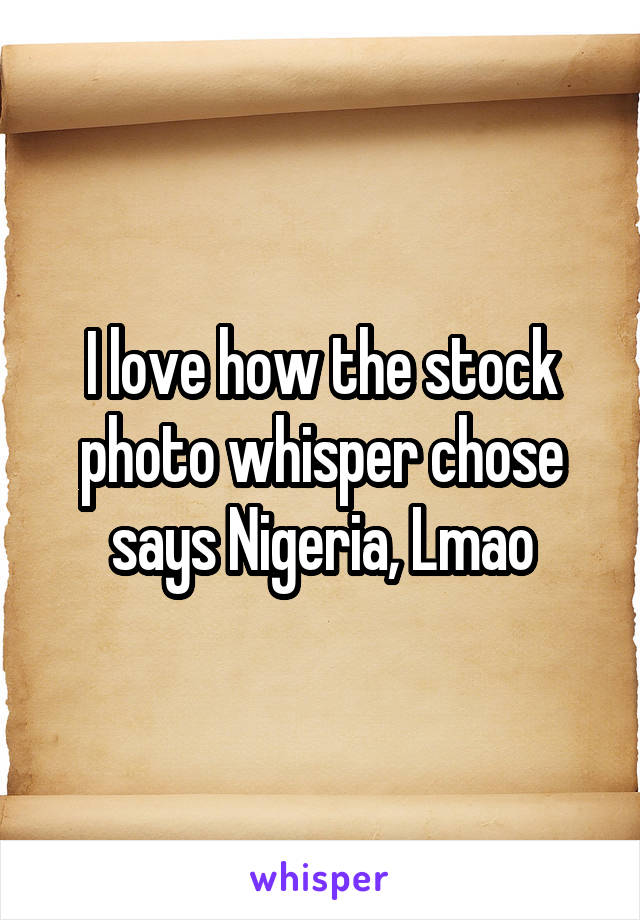 I love how the stock photo whisper chose says Nigeria, Lmao