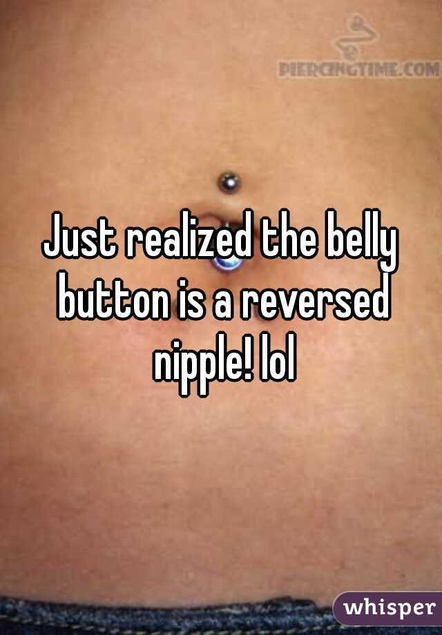 Just realized the belly button is a reversed nipple! lol