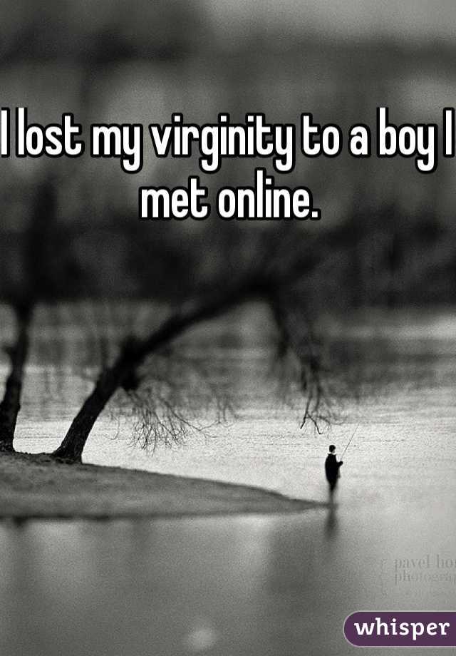 I lost my virginity to a boy I met online. 