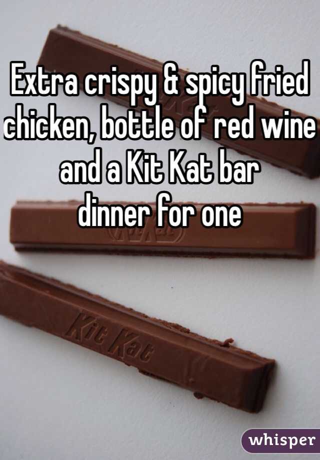 Extra crispy & spicy fried chicken, bottle of red wine and a Kit Kat bar
dinner for one