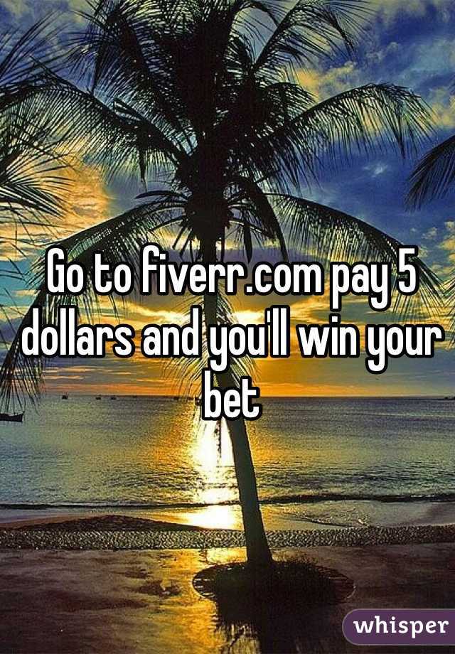Go to fiverr.com pay 5 dollars and you'll win your bet